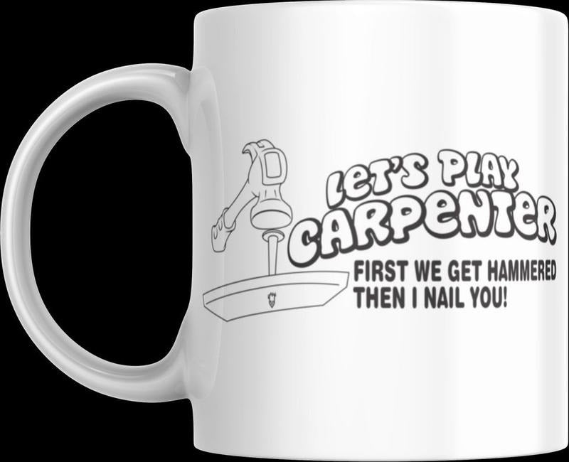 11 oz mug, LETS PLAY CARPENDER FIRST WE GET HAMMERED THEN I NAIL YOU