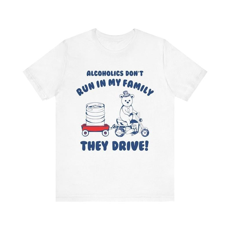 Alcoholics Don't Run In My Family They Drive, Retro Shirt, Inappropriate Shirt, Dank Meme Shirt, Weird Shirt, Funny Drinking Shirt