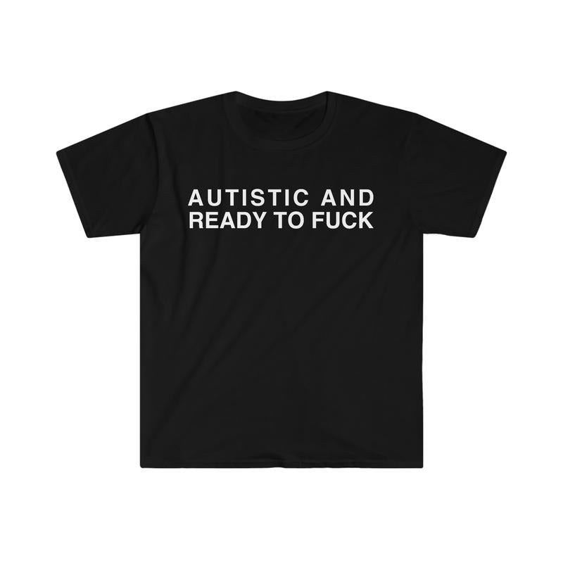 Autistic and Ready to F Funny Meme T-shirt, sweater and Hoodie