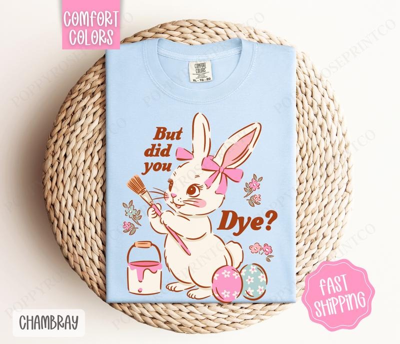 But Did You Dye? Comfort Colors Tshirt, Cute Easter Tshirt, Funny Bunny Tshirt