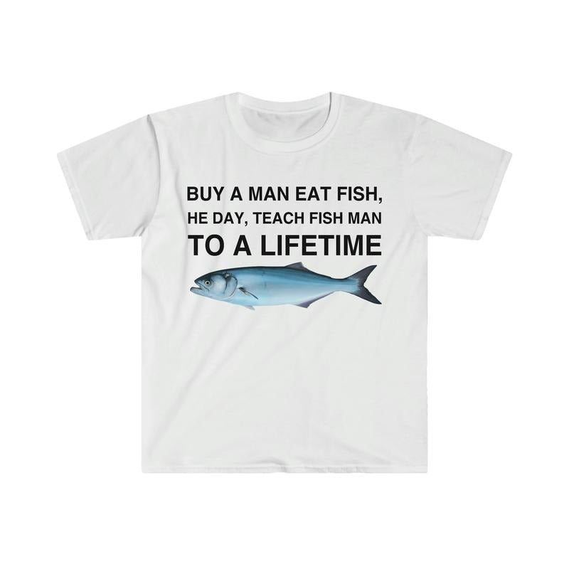 Buy a Man Eat Fish, He Day, Teach Fish Man, To A Lifetime Funny Meme T-shirt, sweater and Hoodie