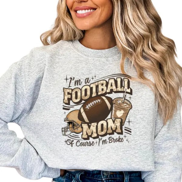 Football Mom - Of Course I am Broke Crewneck Sweatshirt, Oversized Trendy Sweatshirt for Football Moms, Long Sleeve Pullover Sweatshirt, Casual Football Season Unisex Sizing Sweatshirt, All Seasons Footbal Sweater, Machine Washable