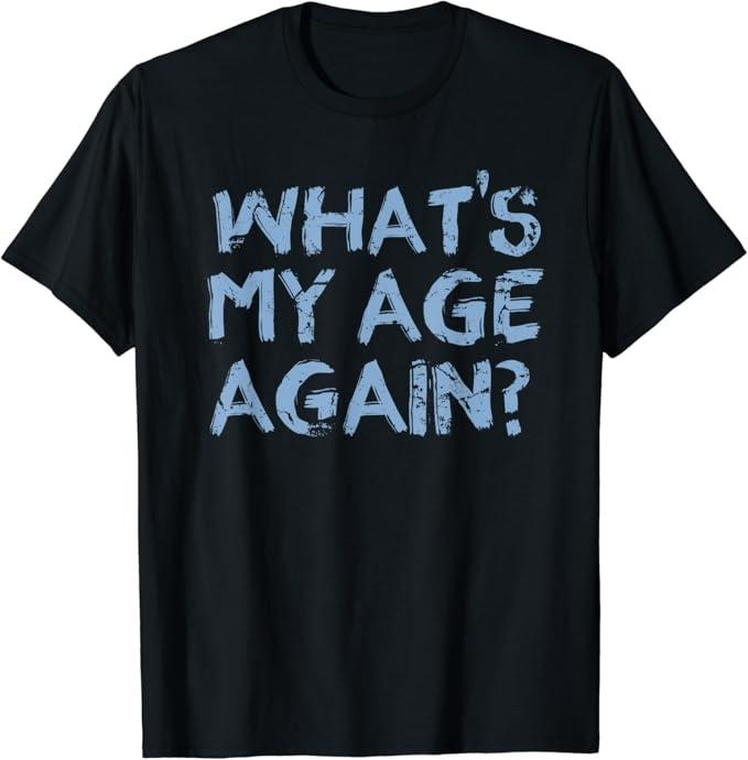 Funny Best Friend Shirts, Gift For Best Friend, What's My Age Again Funny Happy Hour Gift T-Shirt Menswear Top Casual Classic