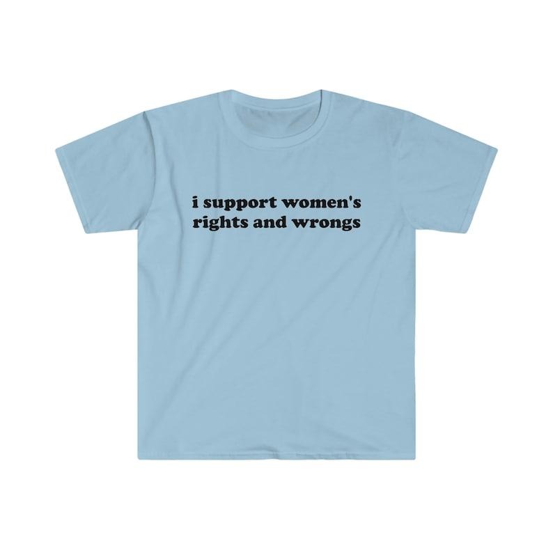 Funny Y2K TShirt - I Support Women's Rights and Wrongs 2000's Celebrity Style Tee - Gift T-shirt, sweater and Hoodie Cotton