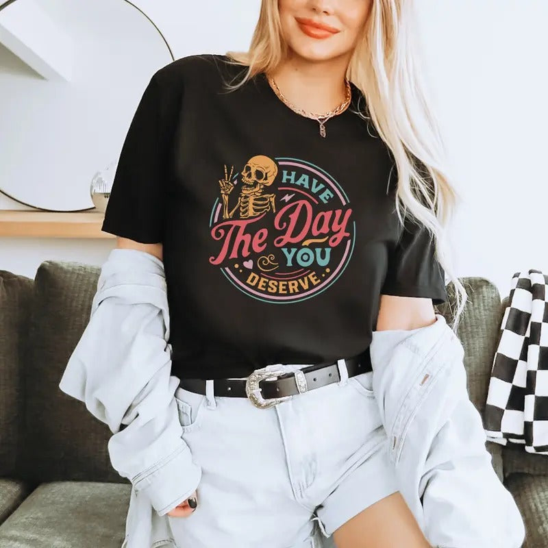 Have The Day You Deserve Shirt Skeleton Hand Peace Sign Tee Trendy Positive Vibes Karma Shirtmotivational Gift For Herinspirational Tee