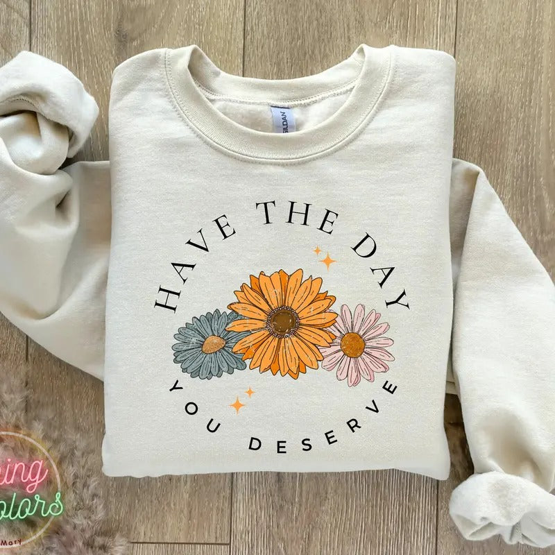 Have The Day You Deserve Sweatshirt Trendy Aesthetic Sweatshirt Retro Daisy Sweatshirt Mental Health Sweatshirt Funny Sweatshirt Women TK43GN