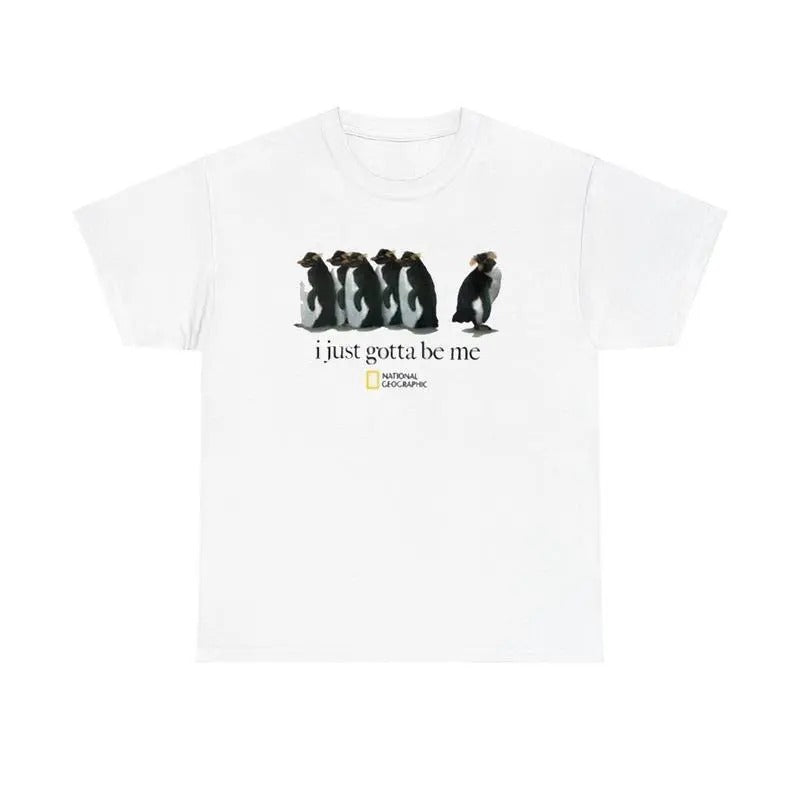 I Just Gotta Be Me National Geographic Penguin Shirt, Trending Shirt 25, Gifts Suitable for Him, Her.