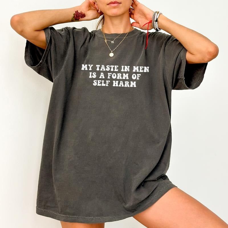 My Taste In men Is A Form Of Self Harm Shirt, Snarky Girl Graphic Tops, Funny Meme Printed Shirt, Sarcasm Tee, Adult Funny T-Shirt, Funny Shirts For Women, Comfy Fabric Graphic Tee, Women's Tops, Streetwear, Cotton Fabric Relaxed Fit Chic Style