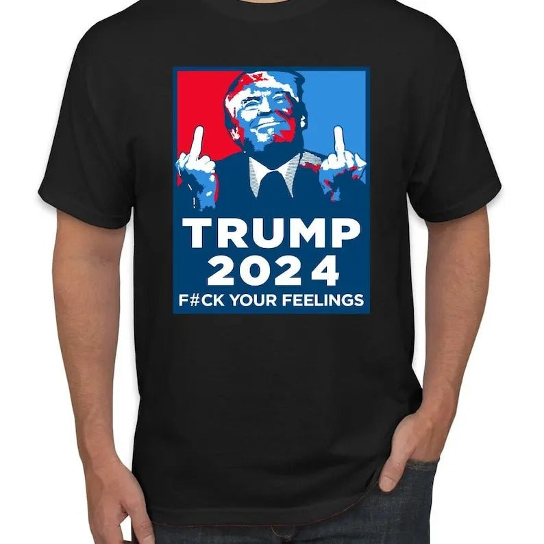 Trump Shirt Funny Political Gift - Trump 2024 - Fuck Your Feelings Funny Shirt - Trump Gifts sweater and hoodie