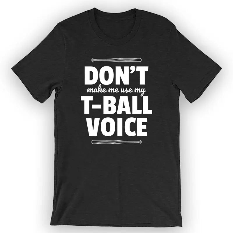 Unisex Don't Make Me Use My T-Ball Voice T-Shirt T-ball Mom Shirt Menswear Top