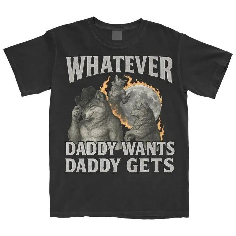 What Ever Daddy Wants Daddy Gets Tshirt, Funny Cringe Shirt, Meme T-Shirt, Offensive Meme Shirt, Gen Z Tee