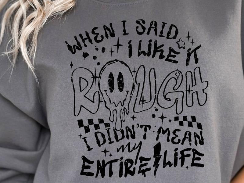 When I Said I Like It Rough Sweatshirt