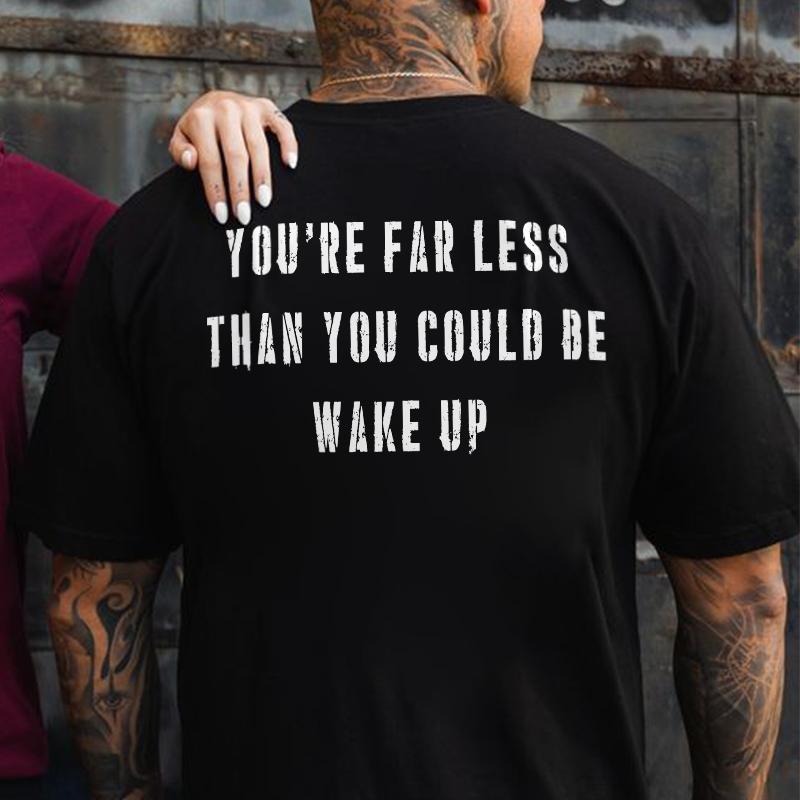 You're Far Less Than You Could Be Wake Up Printed Men's T-shirt Gifts for the Man of Character,Merch gift