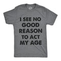 I See No Good Reason To Act My Age Men's T Shirt Hoodie, Sweatshirt | CoreVibeTees.com (Image 1)