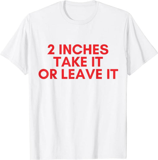 [100% Cotton] 2 Inches Take It Or Leave It T-Shirt