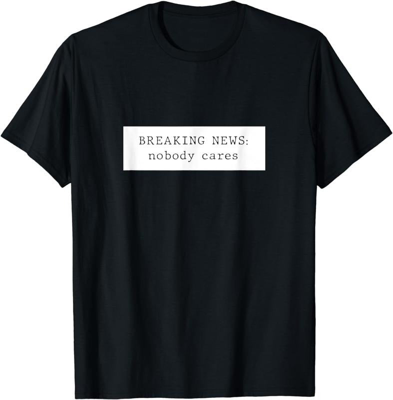 [100% Cotton] Breaking News: Nobody Cares T-Shirt