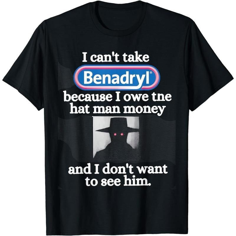 [100% Cotton] Cotton Short Sleeve I Can'tTake Benadryl Because I Owe The Hat Man Money T-Shirt for Men Women