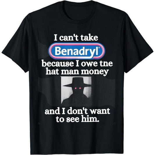 [100% Cotton] Cotton Short Sleeve I Can'tTake Benadryl Because I Owe The Hat Man Money T-Shirt for Men Women