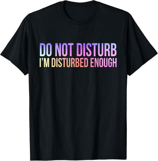 [100% Cotton] Do Not Disturb I'm Disturbed Enough Funny T-Shirt