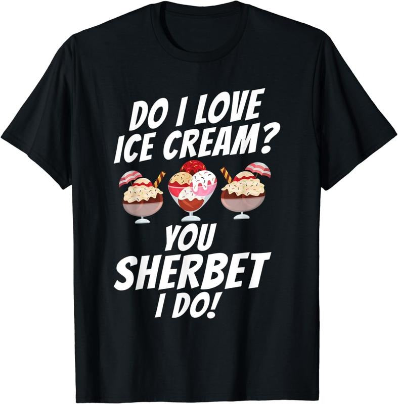 [100% Cotton] Do i love Ice Cream you Sherbet i do funny Ice Cream T-Shirt