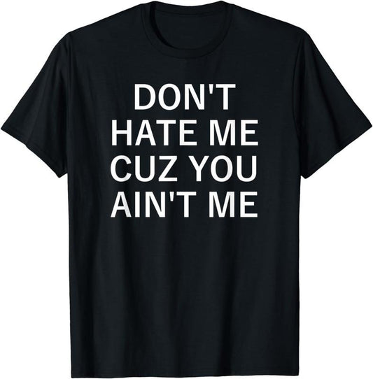 [100% Cotton] Don't Hate Me Cuz You Aint Me, Funny, Jokes, Sarcastic T-Shirt