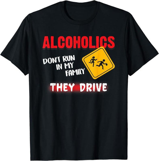 [100% Cotton] Funny Alcoholics Don't Run In My Family They Drive T-Shirt