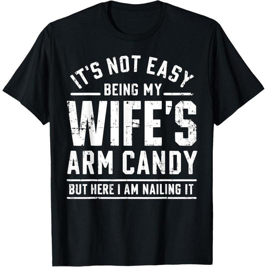 [100% Cotton] Funny Husband Gifts It's Not Easy Being My Wife's Arm Candy T-Shirt