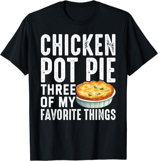 [100% Cotton] Funny Pot Pie Chicken Pot Pie My Three Favorite Things T-Shirt