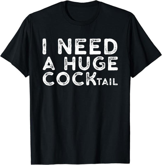 [100% Cotton] I Need a Huge COCKtail | Funny Adult Humor Drinking Gift T-Shirt