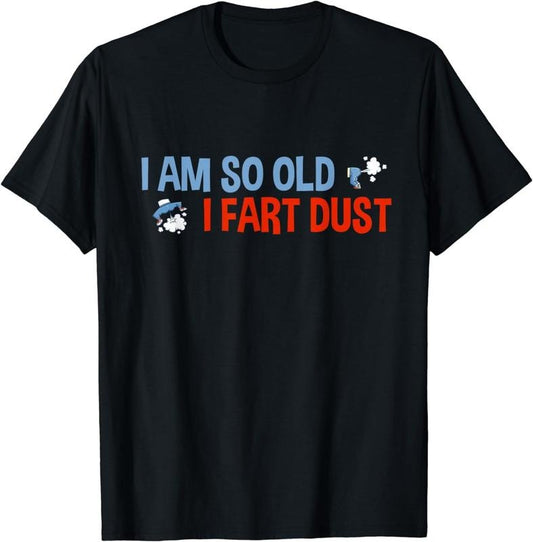 [100% Cotton] I'm So Old I Fart Dust Funny Elderly Saying Elder Sarcasm T-Shirt