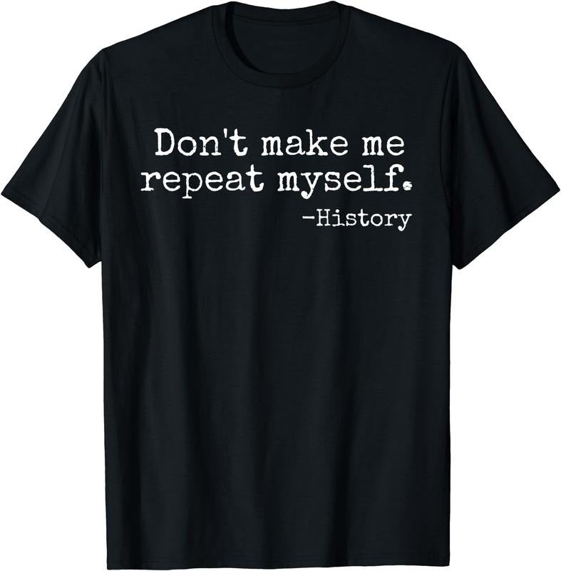 [100% Cotton]Don't Make Me Repeat Myself History Teacher T-Shirt