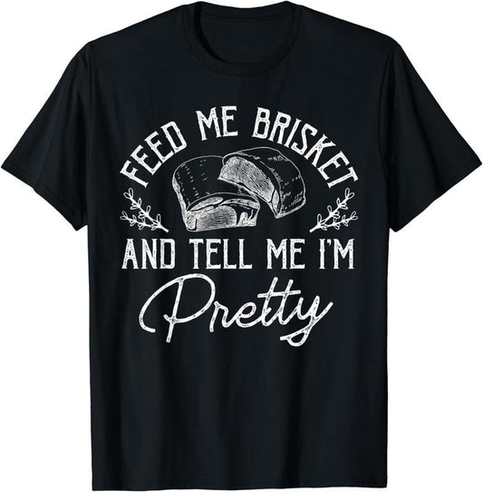 [100% Cotton]Feed Me Brisket And Tell Me I'm Pretty Barbeque BBQ T-Shirt