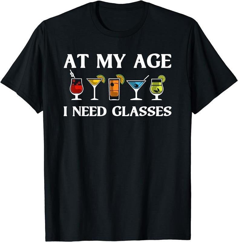 [100% Cotton]Funny At My Age I Need Glasses Gift Cool Cocktail Glass Joke T-Shirt