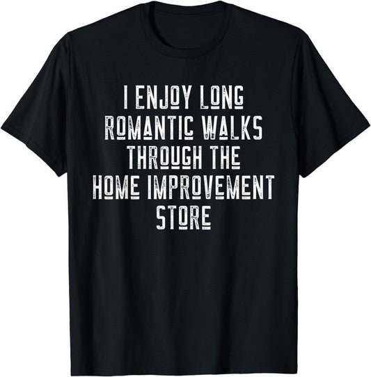 [100% Cotton]Funny I Enjoy Long Romantic Walks Through Home Improvement T-Shirt