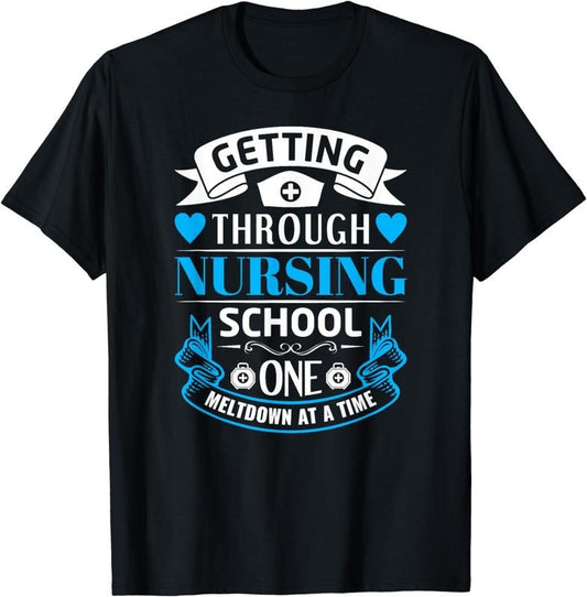 [100% Cotton]Getting Through Nursing School, One Meltdown At A Time T-Shirt