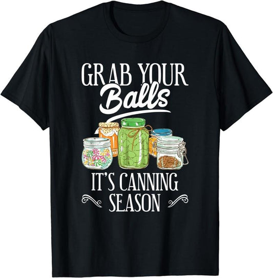 [100% Cotton]Grab Your Balls It's Canning Season Funny Quote Gift T-Shirt