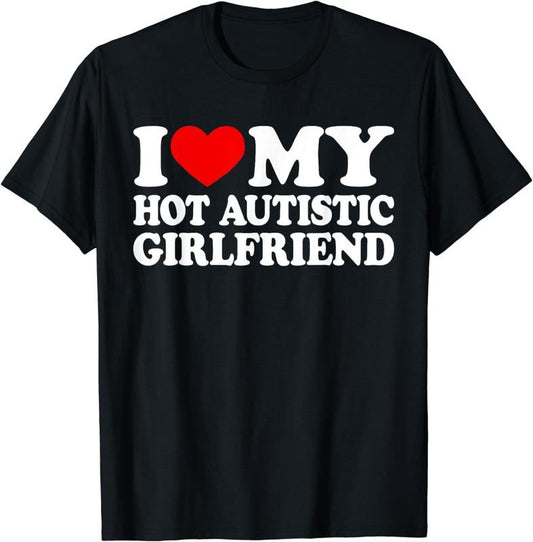 [100% Cotton]I Love My Hot Autistic Girlfriend I Heart My GF with Autism T-Shirt