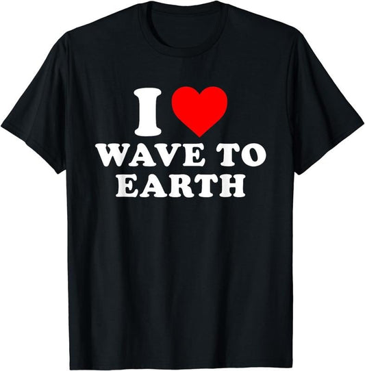 [100% Cotton]I Love Wave To Earth Funny I Heart Wave To Earth T-Shirt