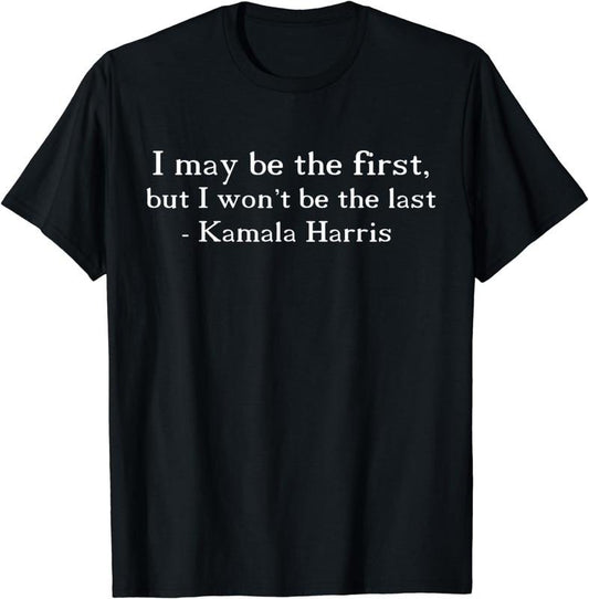 [100% Cotton]I MAY BE THE FIRST BUT I WON'T BE THE LAST, Kamala Harris T-Shirt