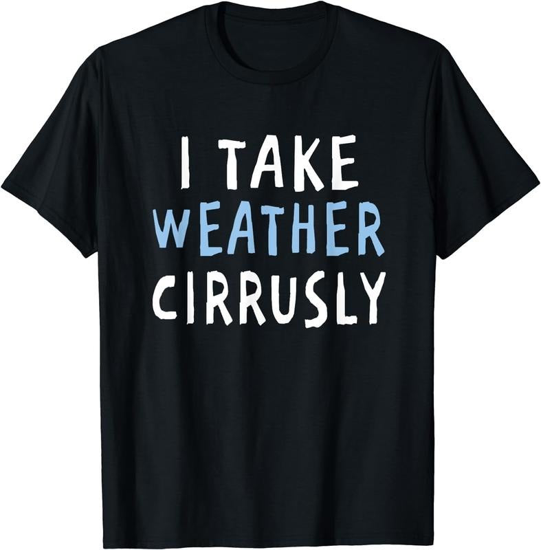 [100% Cotton]I Take Weather Cirrusly - Funny Meteorology T-Shirt