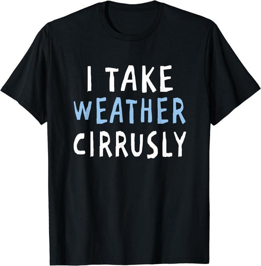 [100% Cotton]I Take Weather Cirrusly - Funny Meteorology T-Shirt