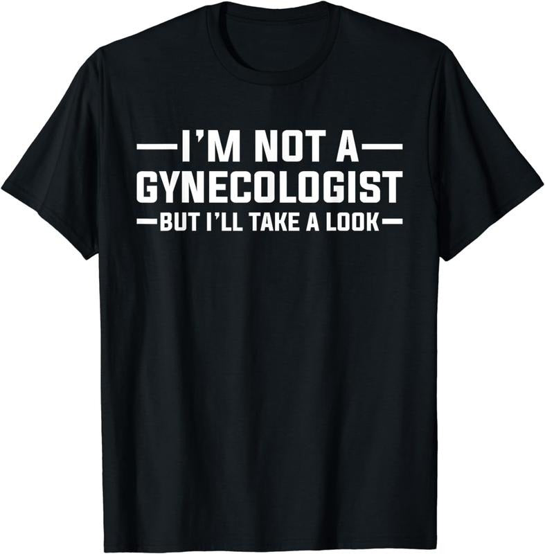[100% Cotton]I am Not A Gynecologist But I will Take A Look Funny T-shirt