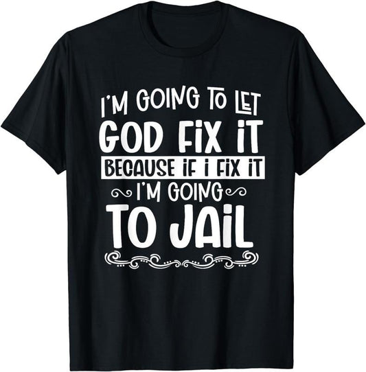 [100% Cotton]I'm Going To Let God Fix It Because I'm Going To Jail Funny T-Shirt