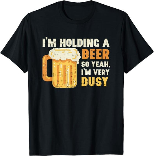 [100% Cotton]I'm Holding A Beer So Yeah I'm Very Busy Beer Drinking T-Shirt