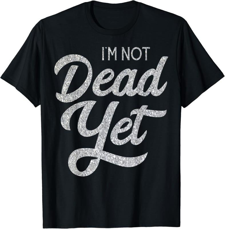 [100% Cotton]I'm Not Dead Yet T-shirt Funny Gift