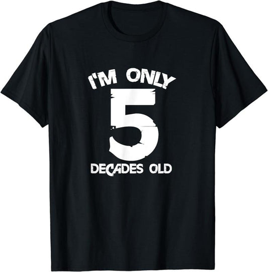 [100% Cotton]I'm Only 5 Decades Old 50th Birthday Funny 50 Years Old T-Shirt