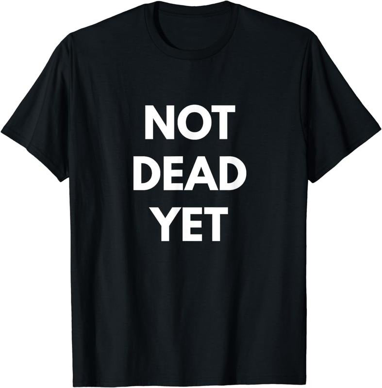 [100% Cotton]Not Dead Yet T-shirt - Funny Sarcastic Shirts
