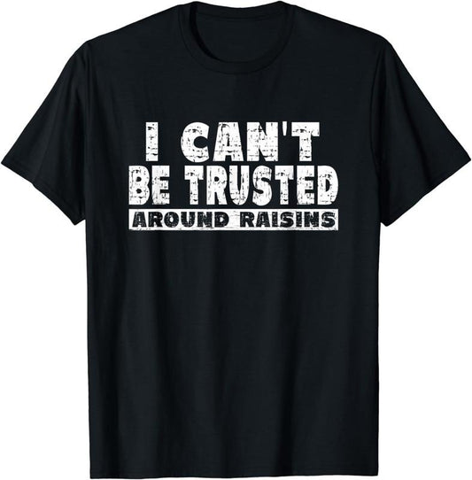 [100% Cotton]Raisin Lover Shirt - I Cant' Be Trusted Around Raisins T-Shirt