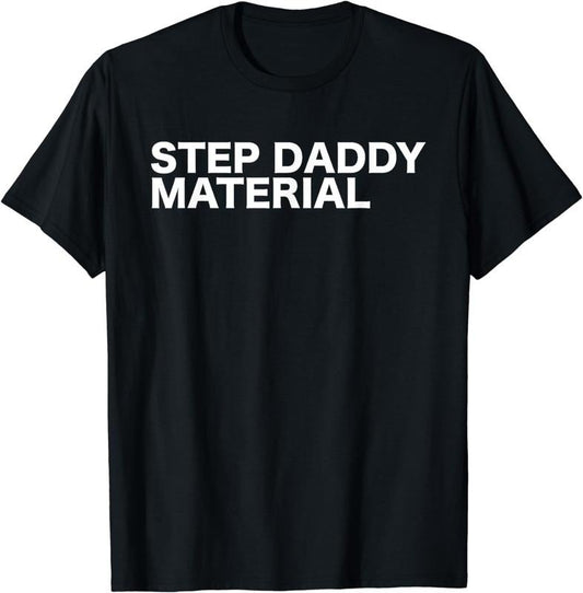 [100% Cotton]Step Daddy Material Funny Sarcastic Humorous Statement Quote T-Shirt