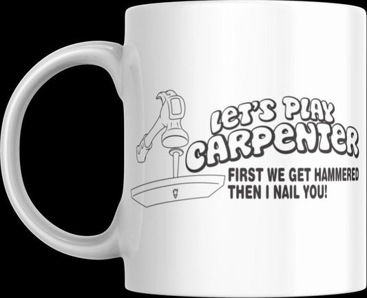 11 oz mug, LETS PLAY CARPENDER FIRST WE GET HAMMERED THEN I NAIL YOU